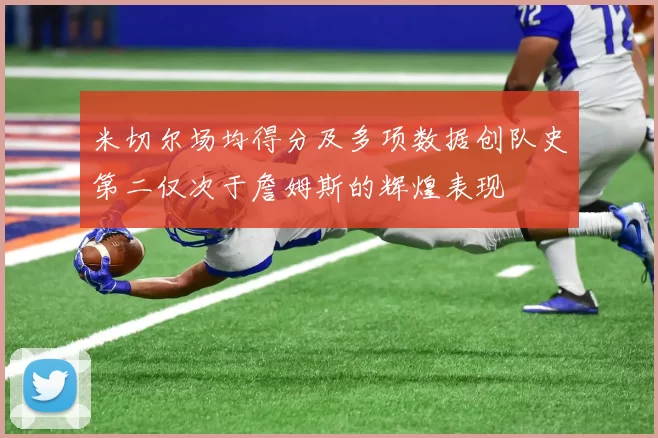 米切尔场均得分及多项数据创队史第二仅次于詹姆斯的辉煌表现