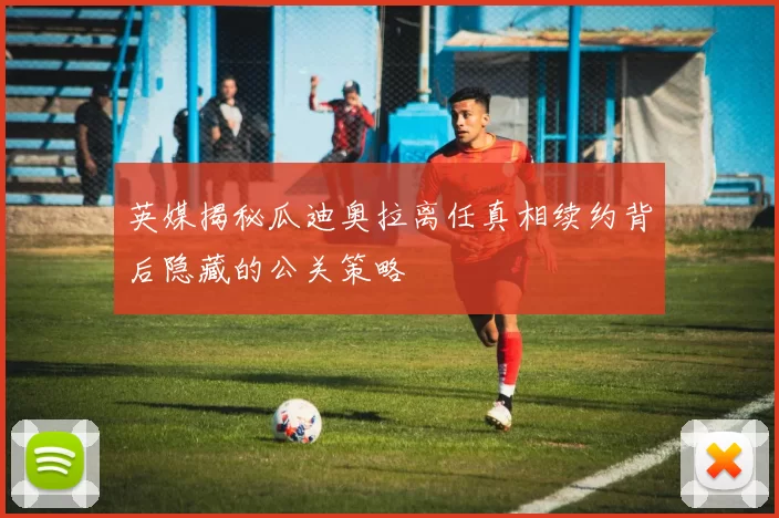 英媒揭秘瓜迪奥拉离任真相续约背后隐藏的公关策略