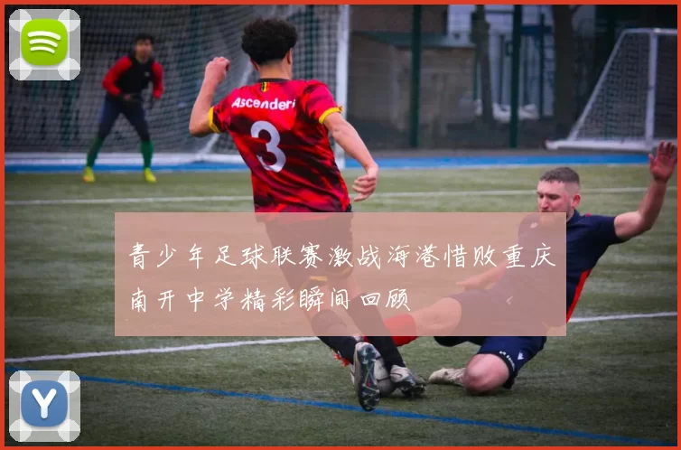 青少年足球联赛激战海港惜败重庆南开中学精彩瞬间回顾